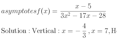 The asymptotes of f(x)=(x-5)/(3x^2-17x-28) is Vertical: x=-4/3 ,x=7,Horizontal: y=0